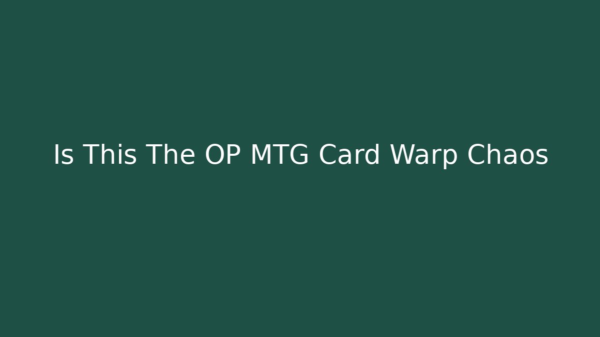 Is This The OP MTG Card Warp Chaos