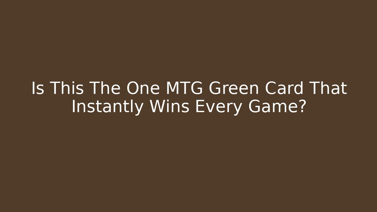 Is This The One MTG Green Card That Instantly Wins Every Game?