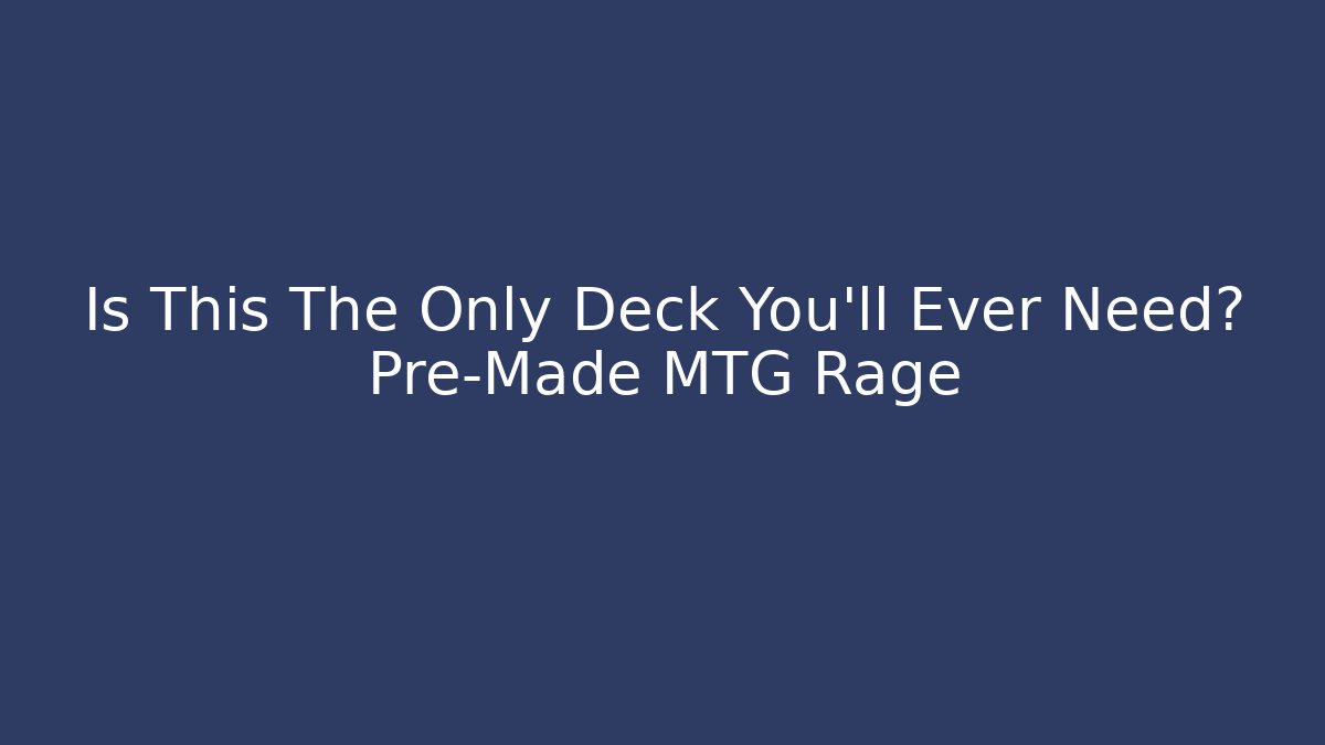 Is This The Only Deck You'll Ever Need? Pre-Made MTG Rage