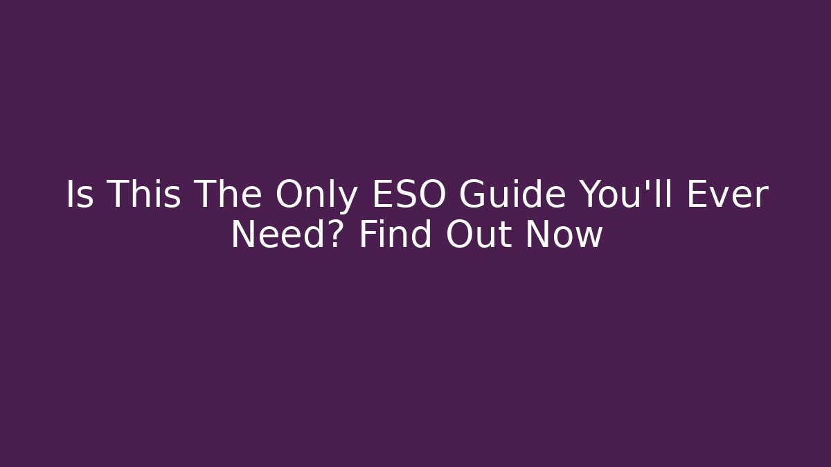 Is This The Only ESO Guide You'll Ever Need? Find Out Now