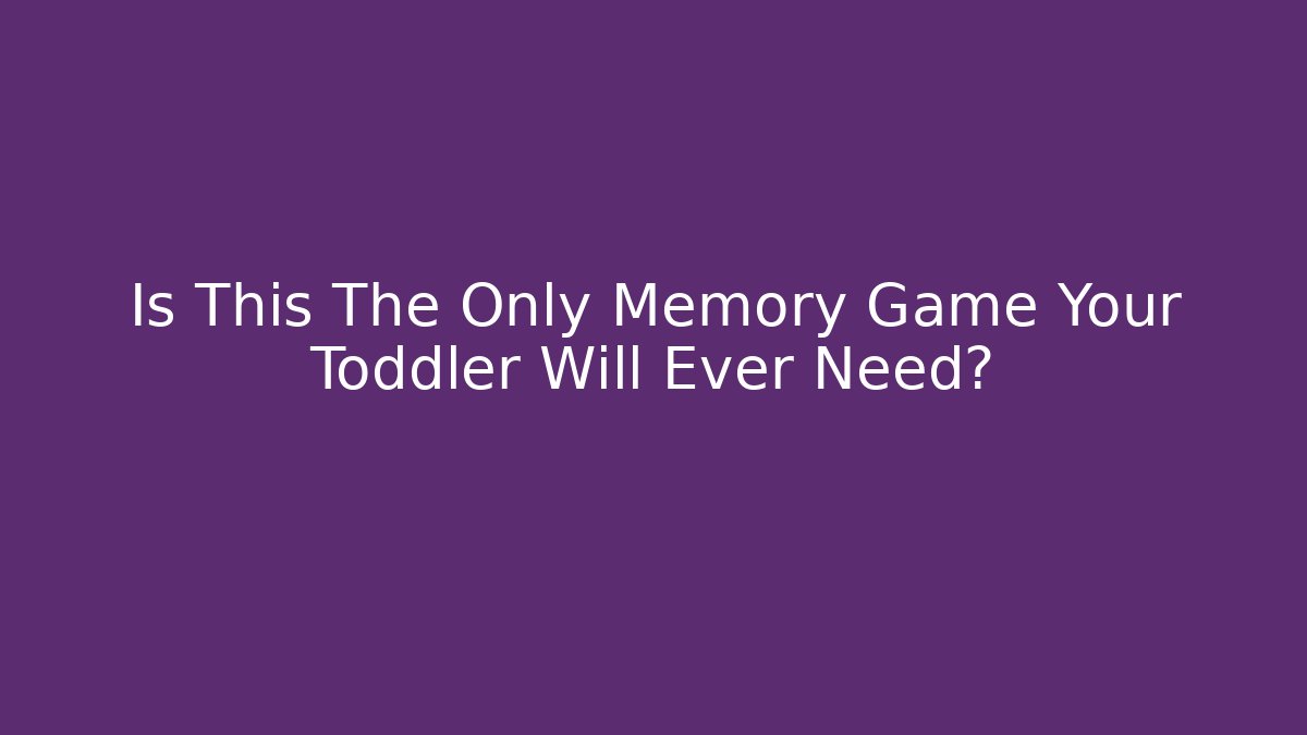 Is This The Only Memory Game Your Toddler Will Ever Need?