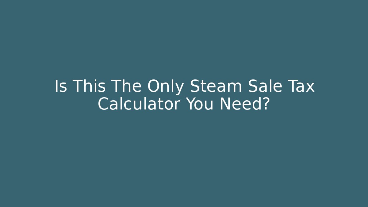 Is This The Only Steam Sale Tax Calculator You Need?