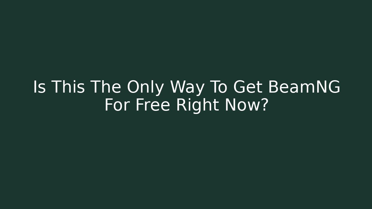 Is This The Only Way To Get BeamNG For Free Right Now?