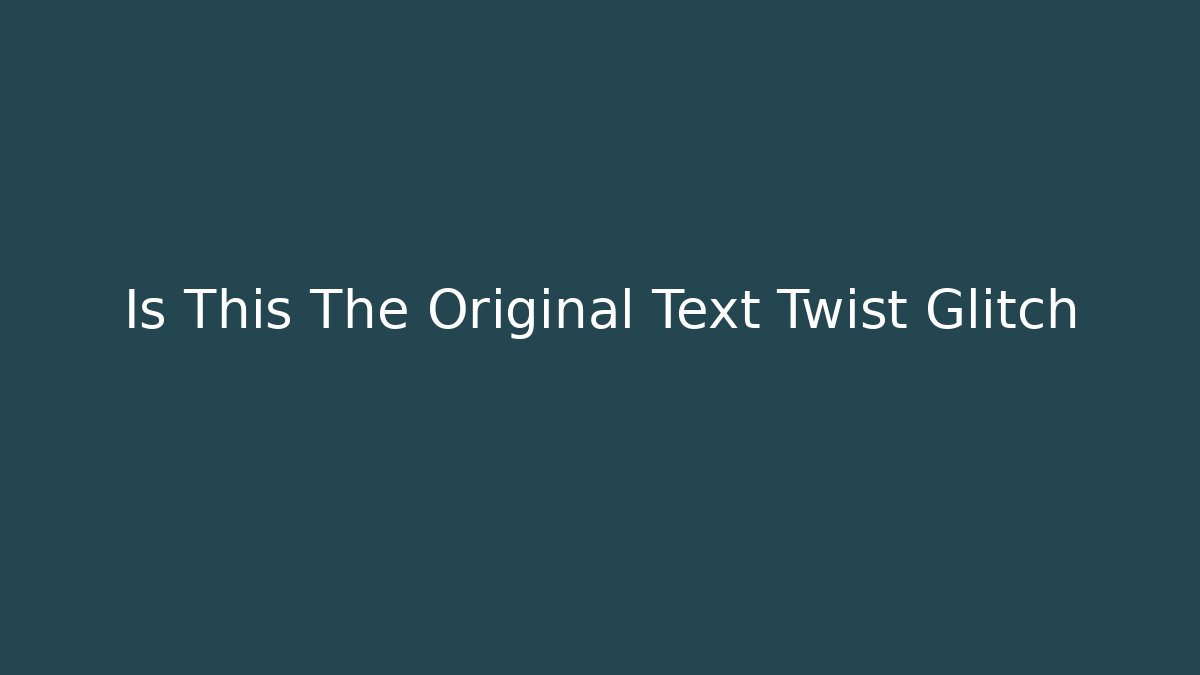 Is This The Original Text Twist Glitch