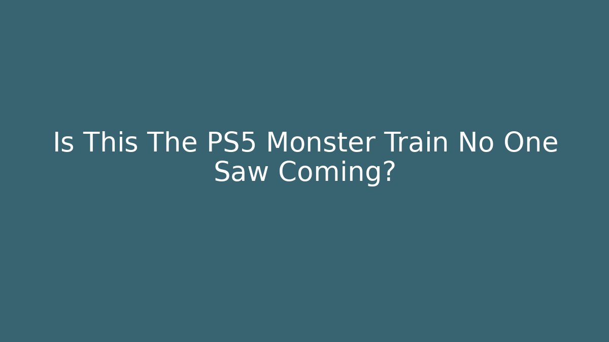 Is This The PS5 Monster Train No One Saw Coming?