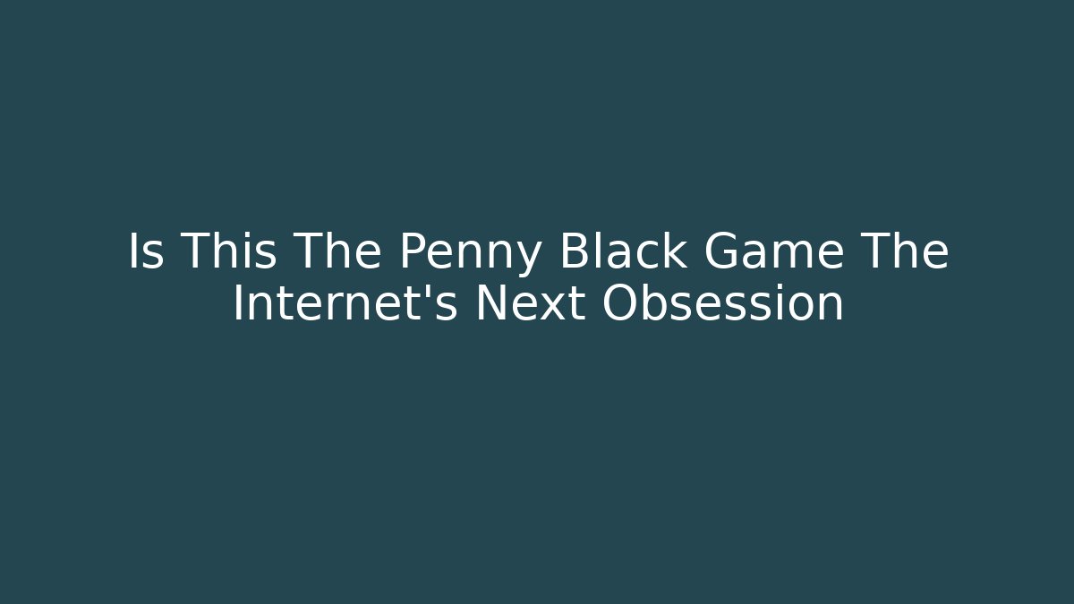 Is This The Penny Black Game The Internet's Next Obsession