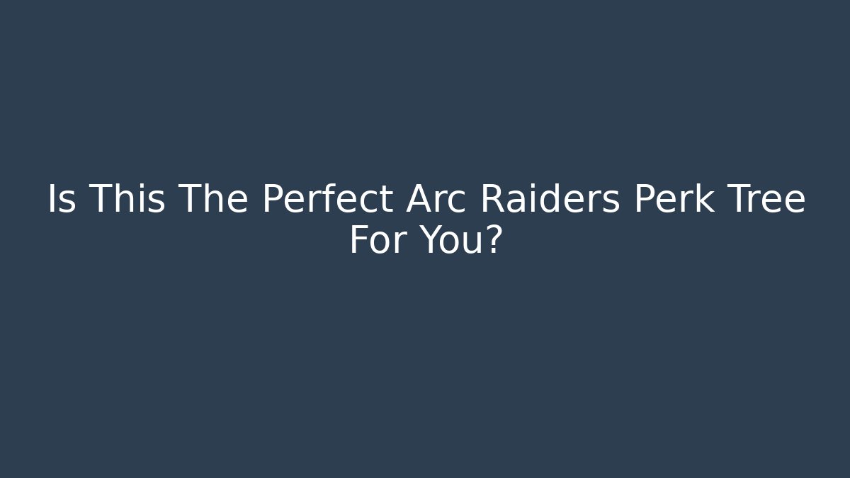 Is This The Perfect Arc Raiders Perk Tree For You?