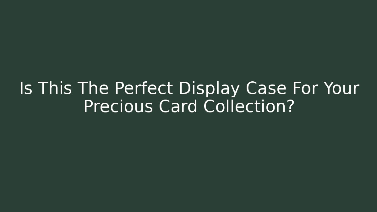Is This The Perfect Display Case For Your Precious Card Collection?