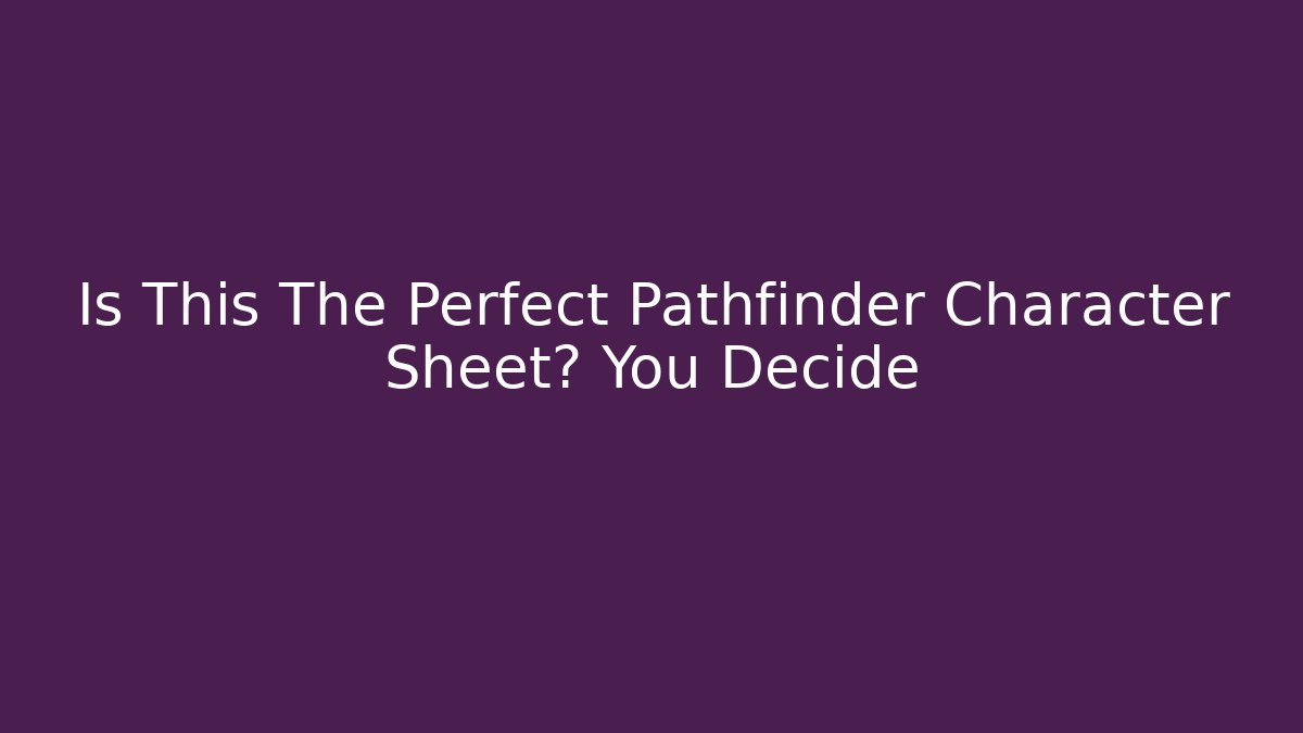 Is This The Perfect Pathfinder Character Sheet? You Decide