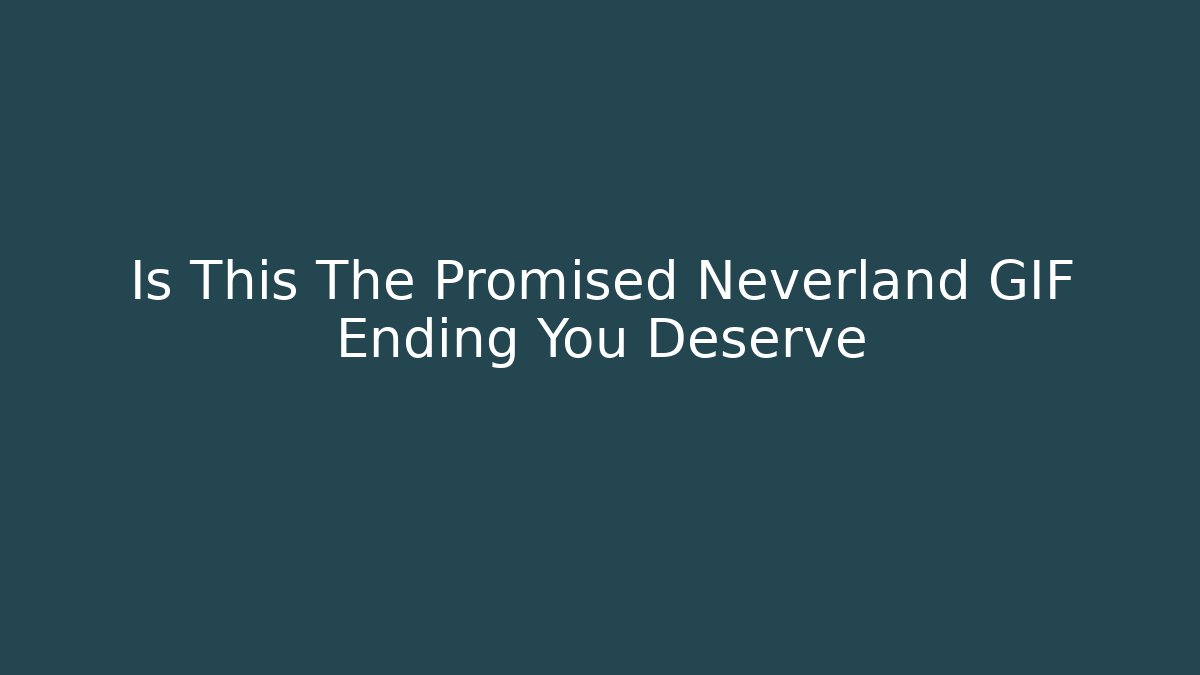 Is This The Promised Neverland GIF Ending You Deserve