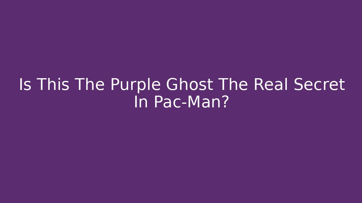 Is This The Purple Ghost The Real Secret In Pac-Man?