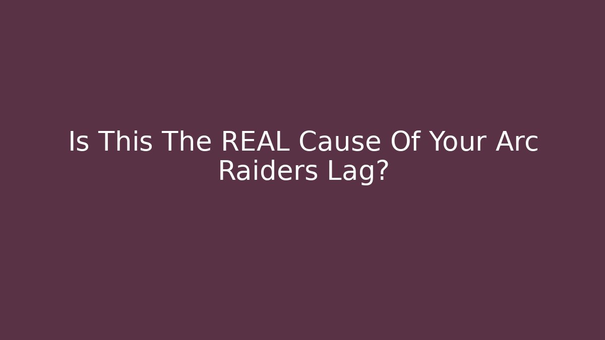 Is This The REAL Cause Of Your Arc Raiders Lag?