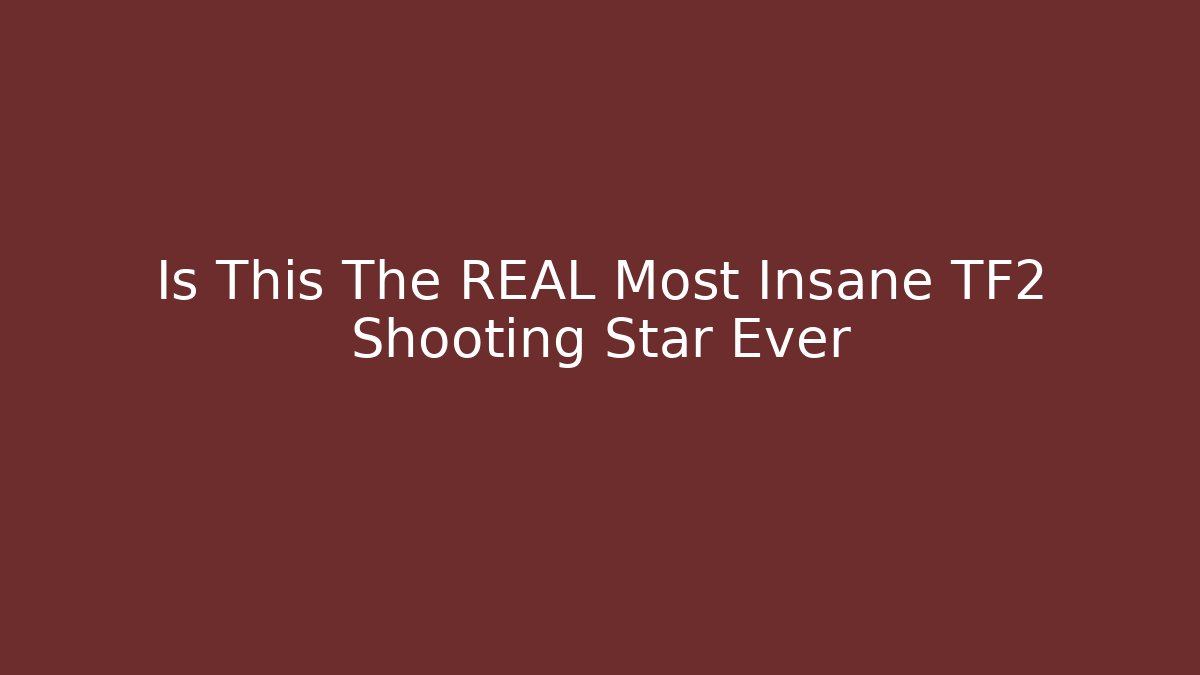 Is This The REAL Most Insane TF2 Shooting Star Ever