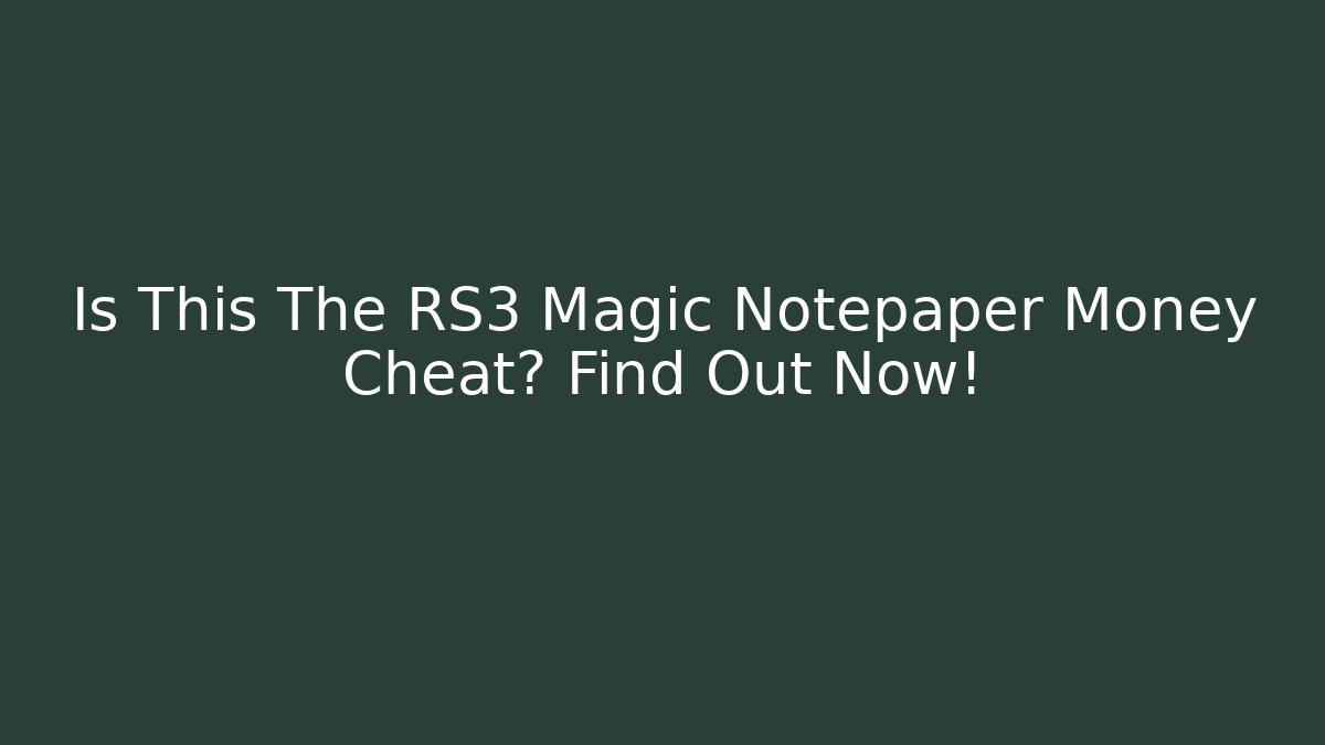 Is This The RS3 Magic Notepaper Money Cheat? Find Out Now!