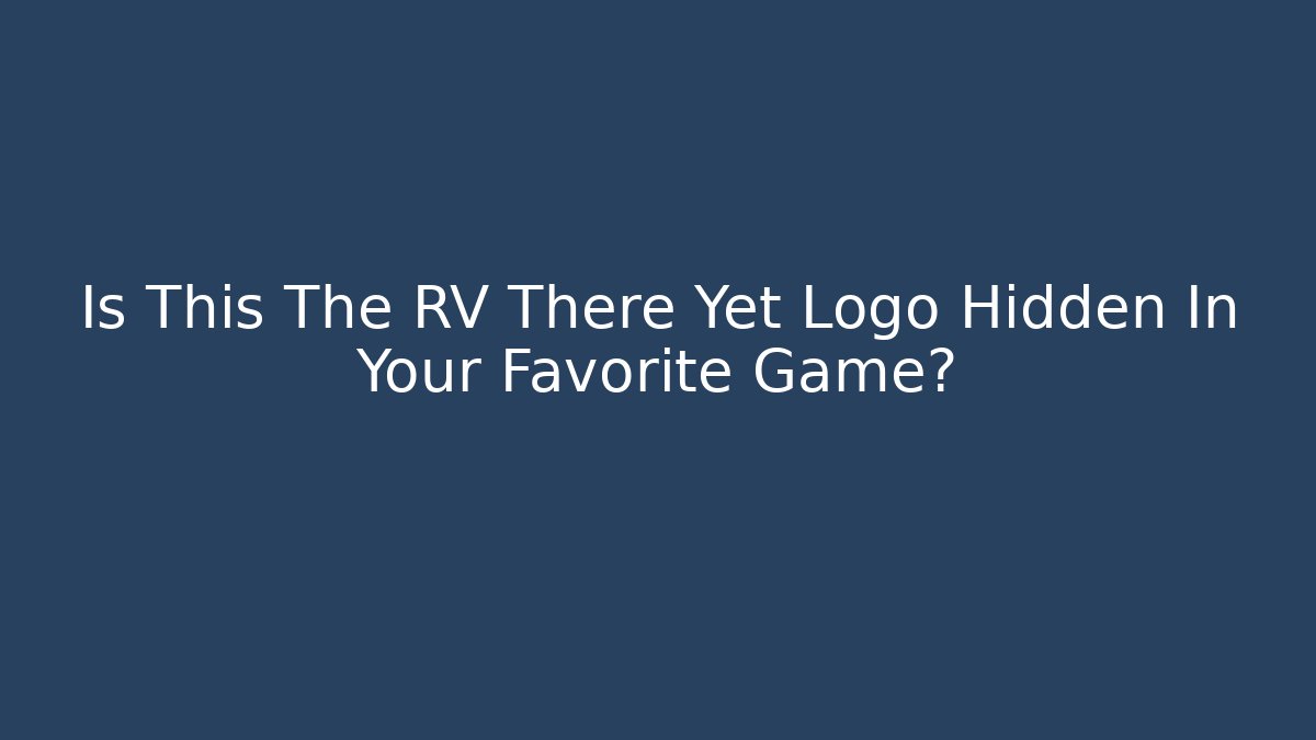 Is This The RV There Yet Logo Hidden In Your Favorite Game?