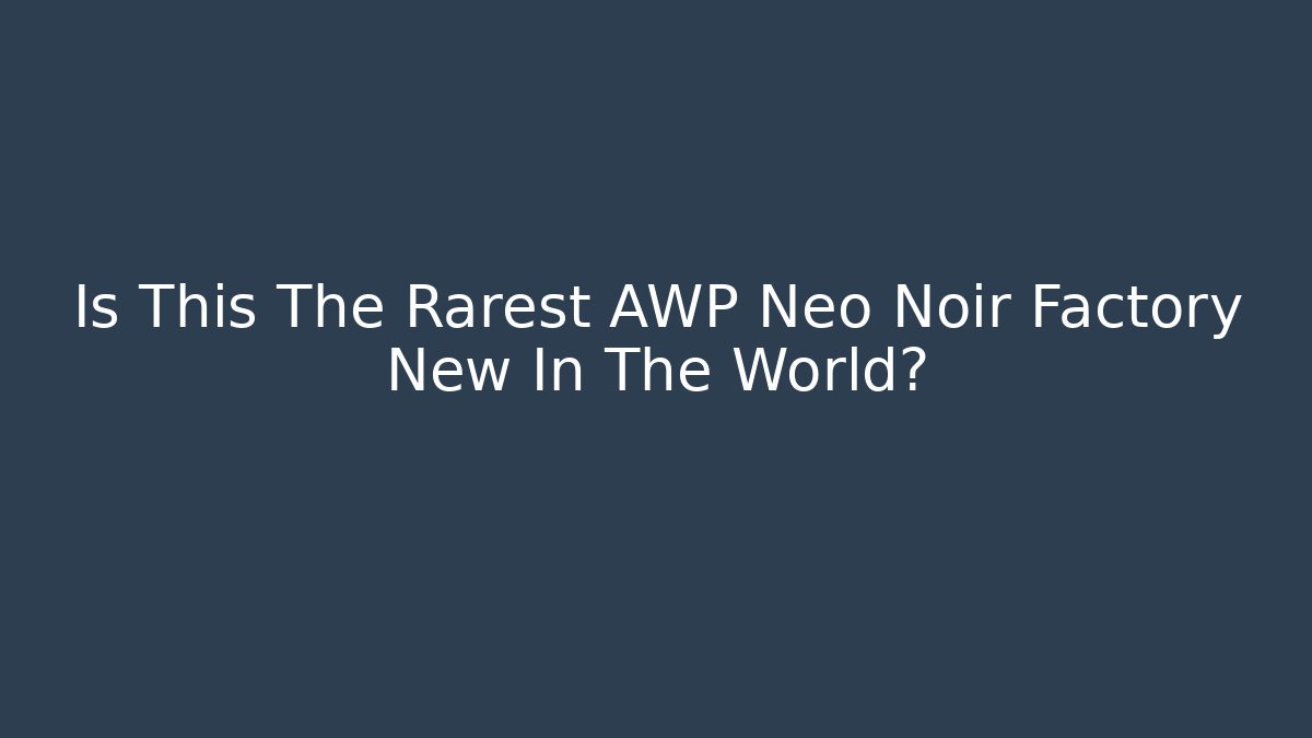 Is This The Rarest AWP Neo Noir Factory New In The World?