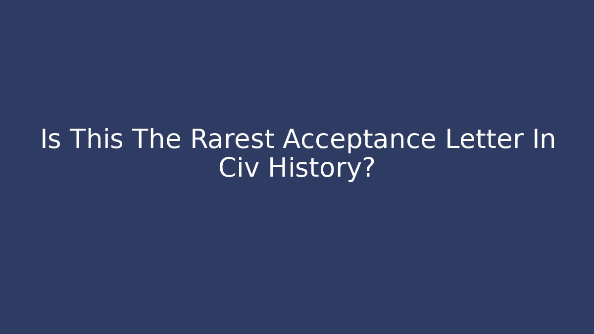 Is This The Rarest Acceptance Letter In Civ History?