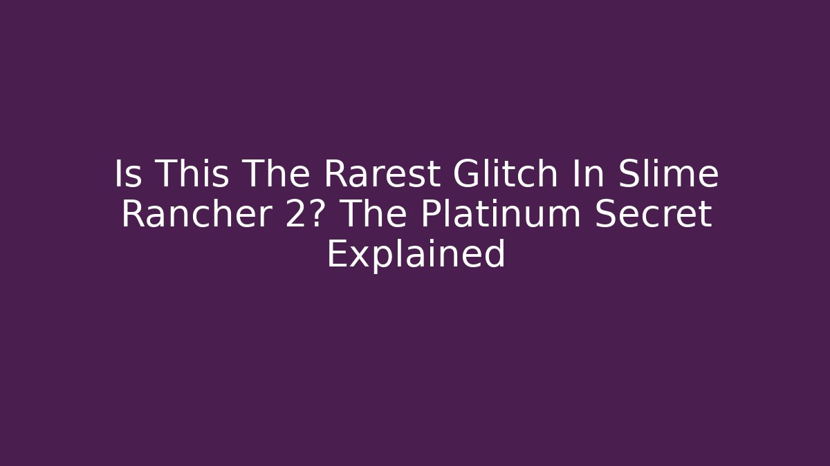 Is This The Rarest Glitch In Slime Rancher 2? The Platinum Secret Explained