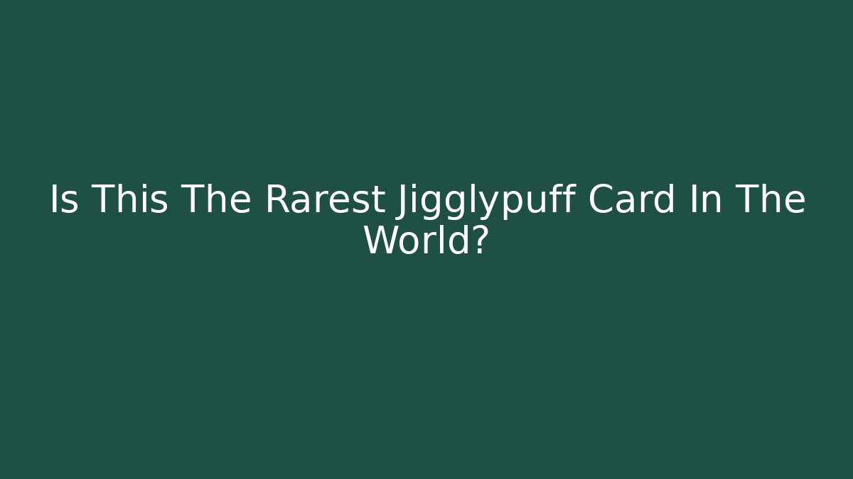 Is This The Rarest Jigglypuff Card In The World?