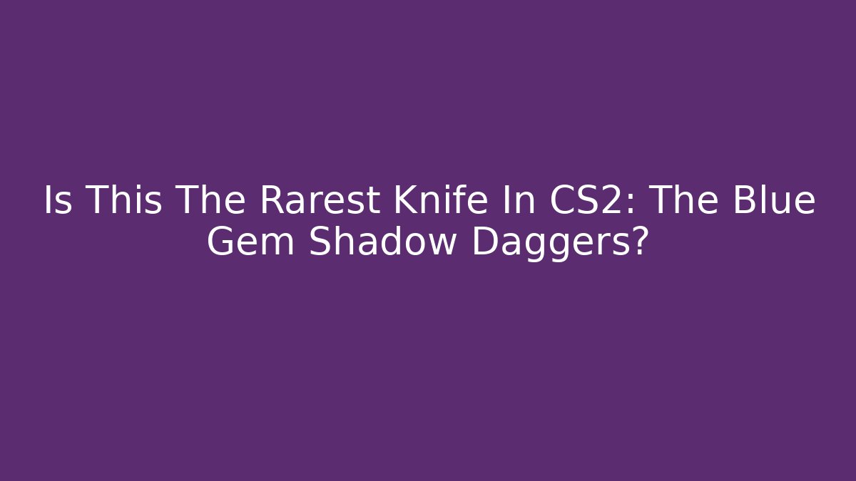 Is This The Rarest Knife In CS2: The Blue Gem Shadow Daggers?
