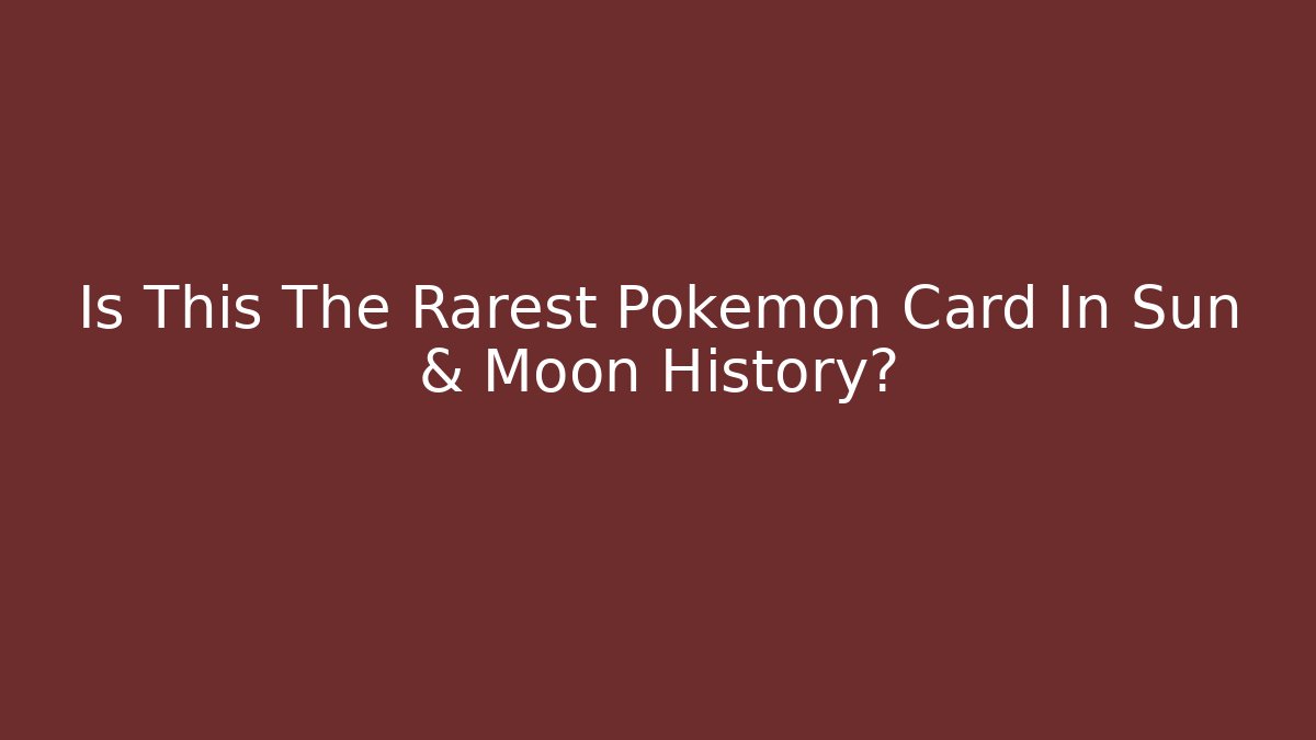Is This The Rarest Pokémon Card In Sun & Moon History?