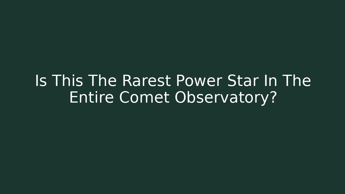 Is This The Rarest Power Star In The Entire Comet Observatory?