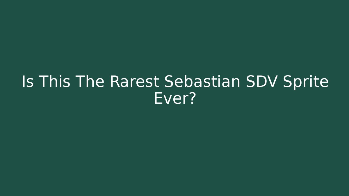 Is This The Rarest Sebastian SDV Sprite Ever?