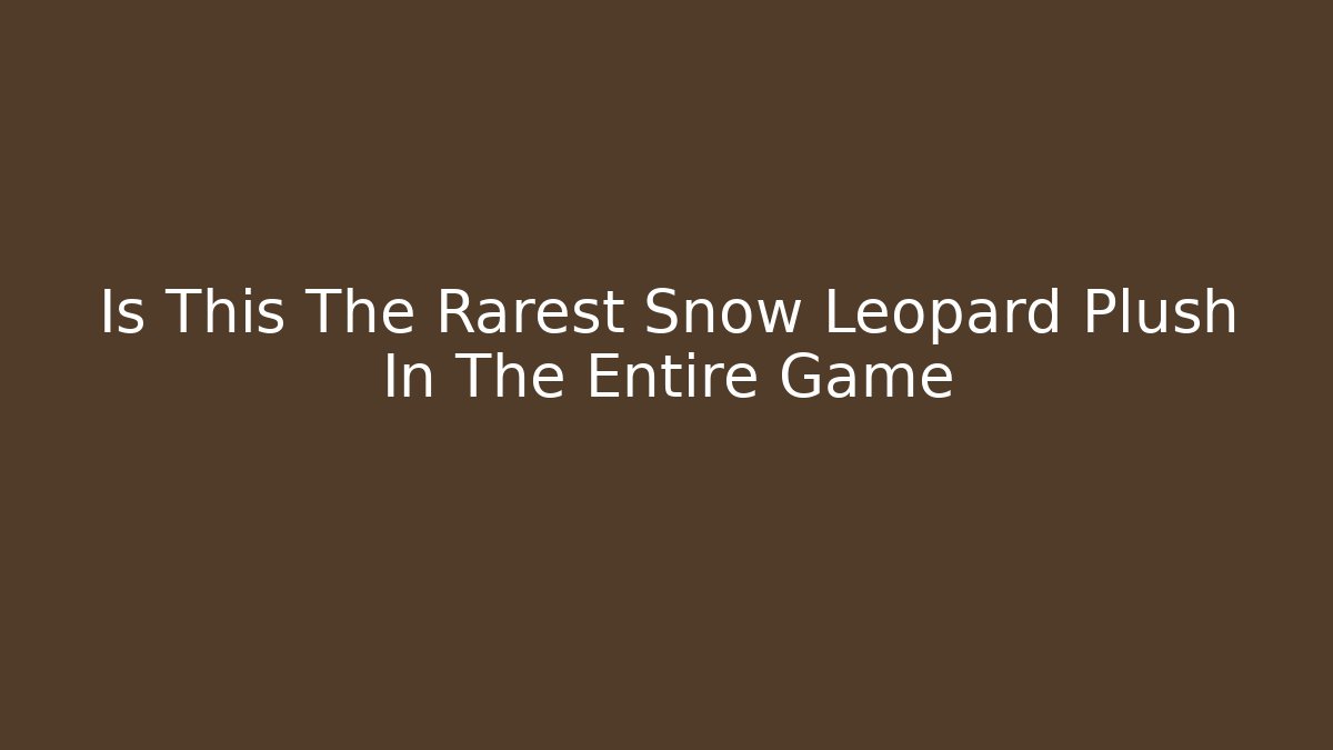 Is This The Rarest Snow Leopard Plush In The Entire Game