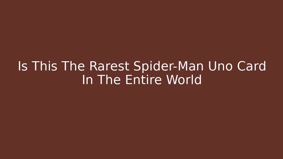 Is This The Rarest Spider-Man Uno Card In The Entire World