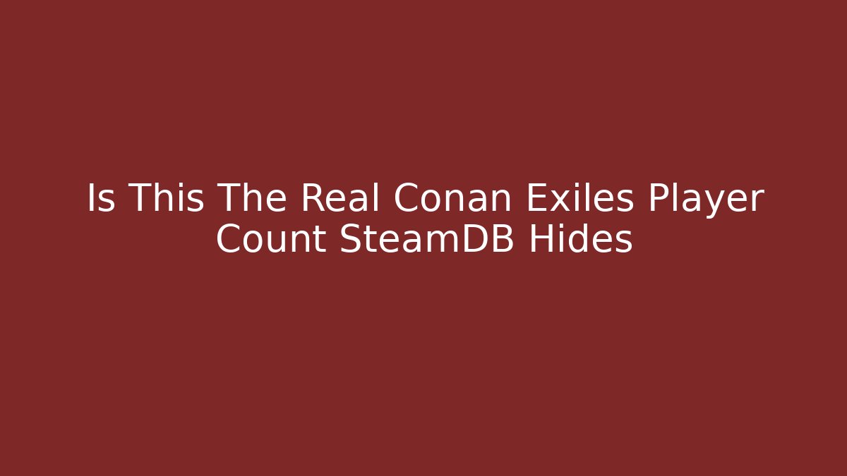 Is This The Real Conan Exiles Player Count SteamDB Hides - Vintage E-Juice