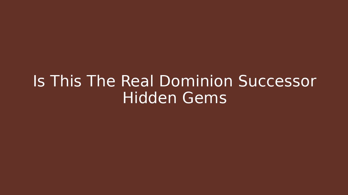 Is This The Real Dominion Successor Hidden Gems