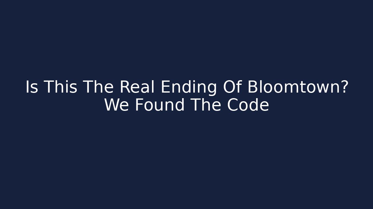 Is This The Real Ending Of Bloomtown? We Found The Code