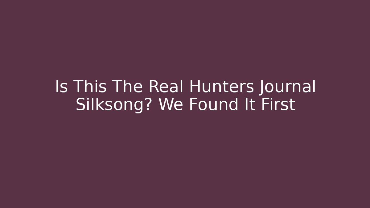 Is This The Real Hunters Journal Silksong? We Found It First
