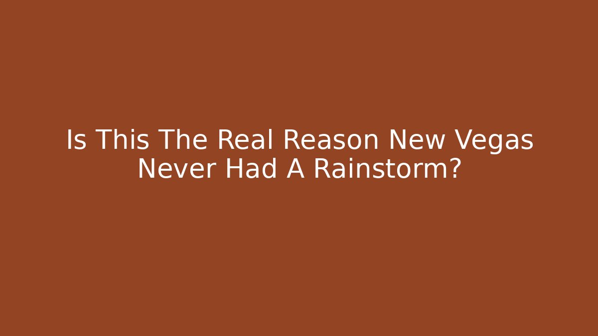 Is This The Real Reason New Vegas Never Had A Rainstorm?