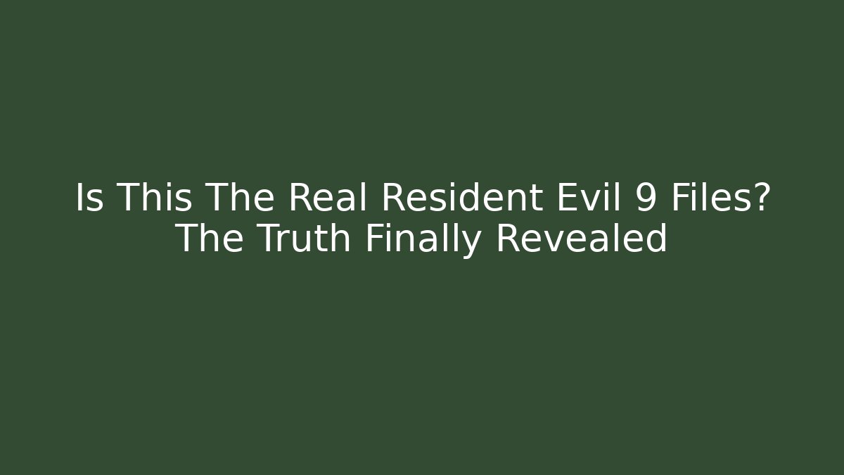 Is This The Real Resident Evil 9 Files? The Truth Finally Revealed