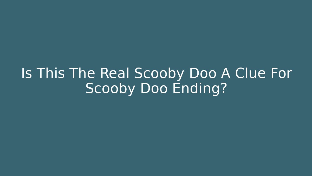 Is This The Real Scooby Doo A Clue For Scooby Doo Ending?