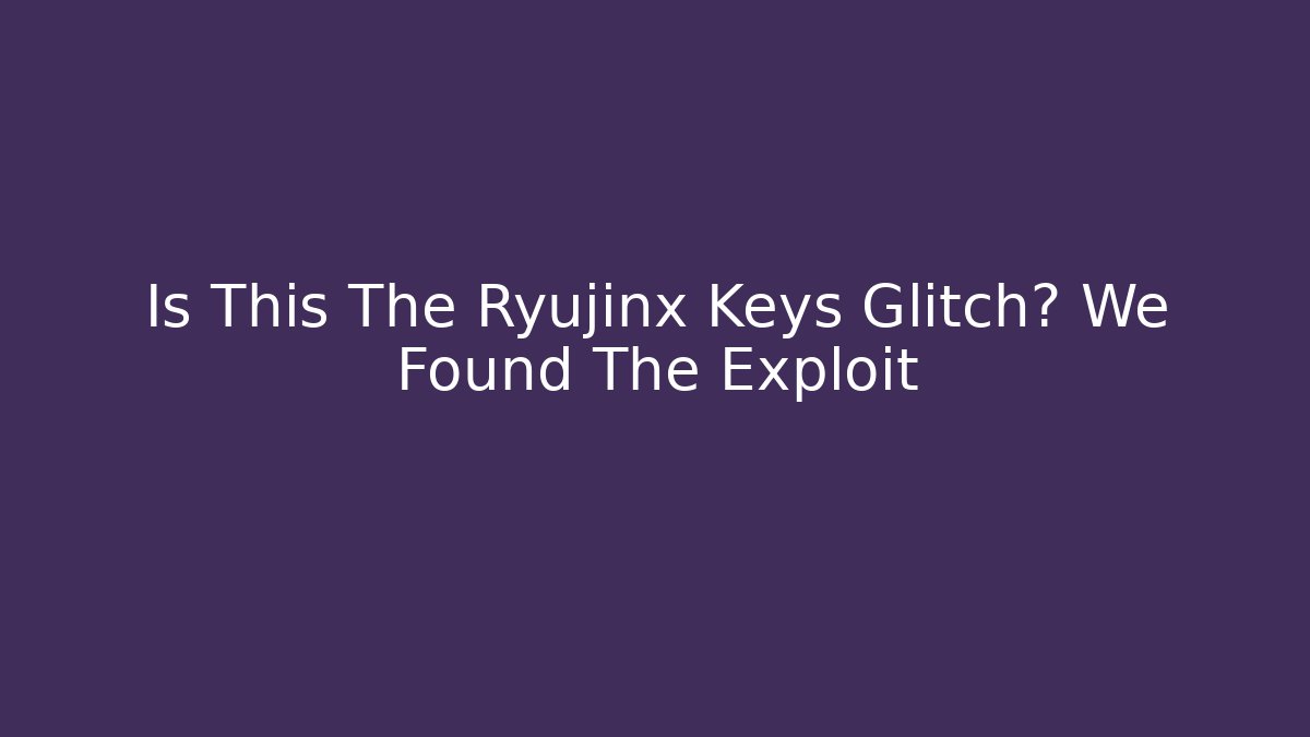 Is This The Ryujinx Keys Glitch? We Found The Exploit