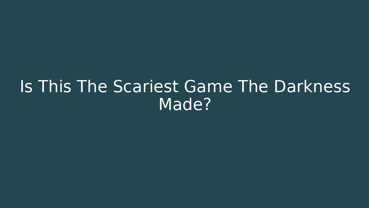 Is This The Scariest Game The Darkness Made?
