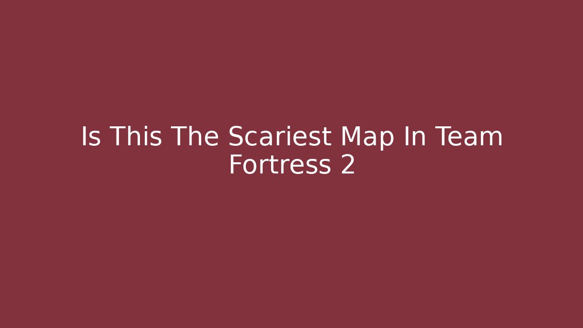 Is This The Scariest Map In Team Fortress 2