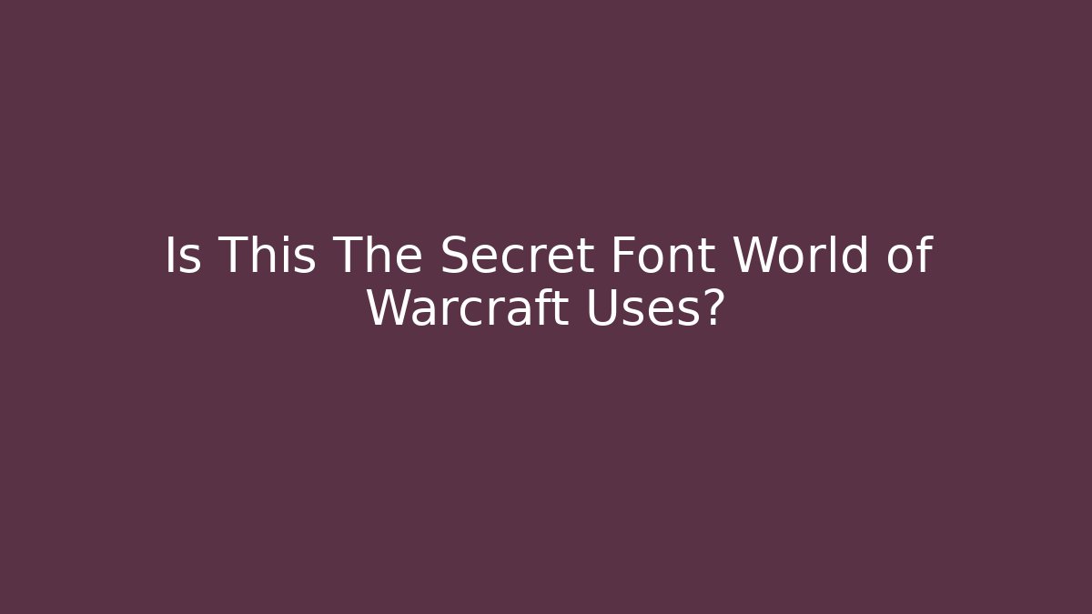 Is This The Secret Font World of Warcraft Uses?