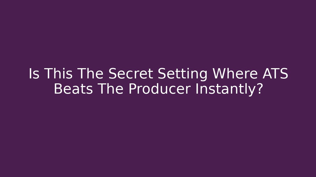 Is This The Secret Setting Where ATS Beats The Producer Instantly?