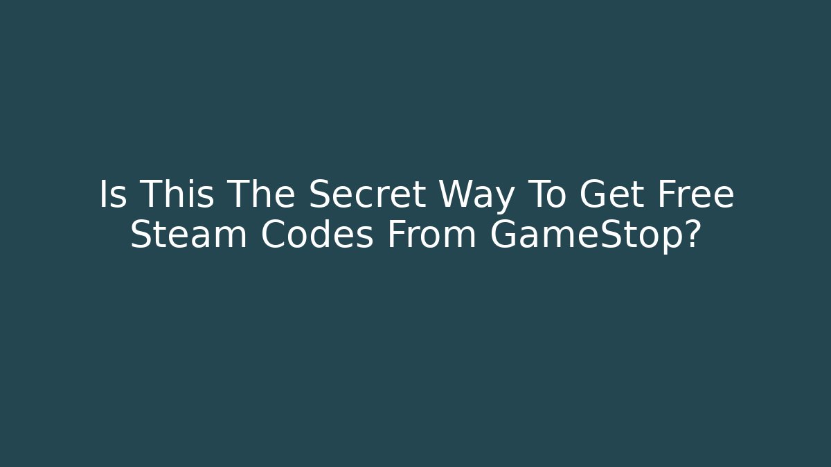 Is This The Secret Way To Get Free Steam Codes From GameStop?