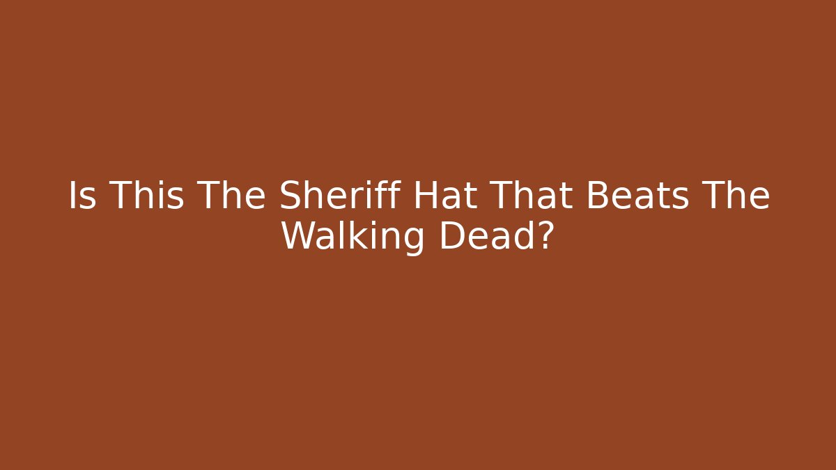 Is This The Sheriff Hat That Beats The Walking Dead?
