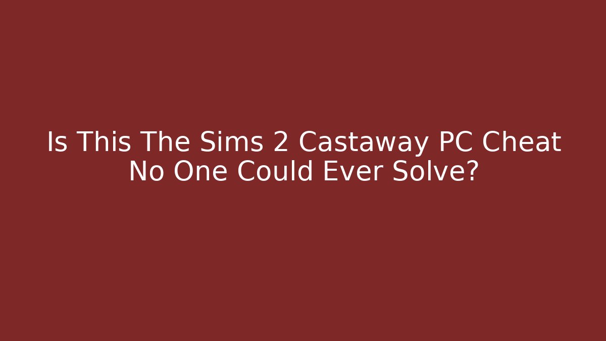 Is This The Sims 2 Castaway PC Cheat No One Could Ever Solve? - Vintage E-Juice