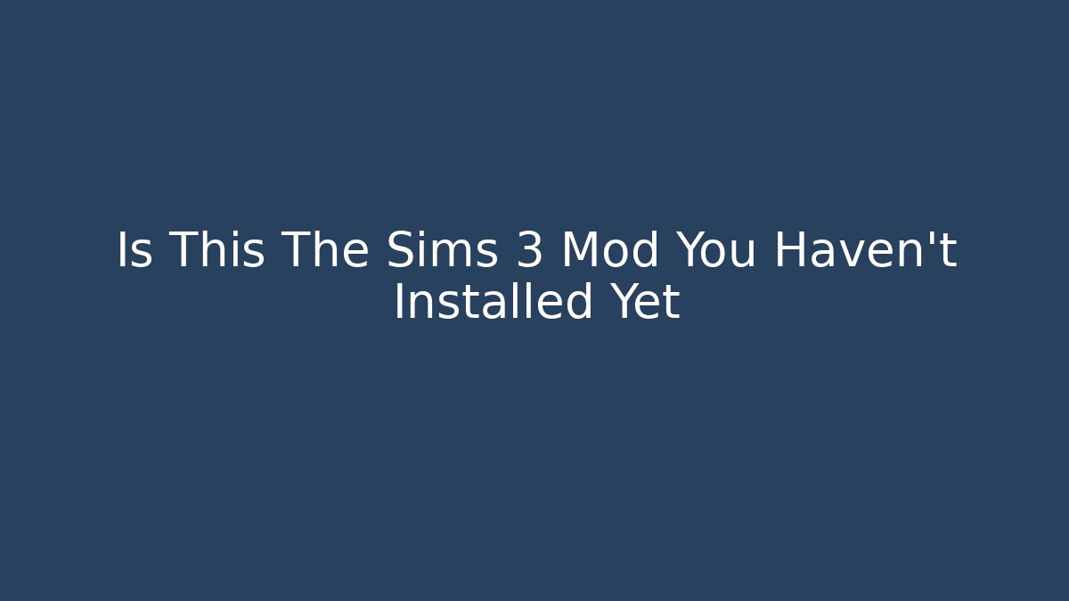 Is This The Sims 3 Mod You Haven't Installed Yet
