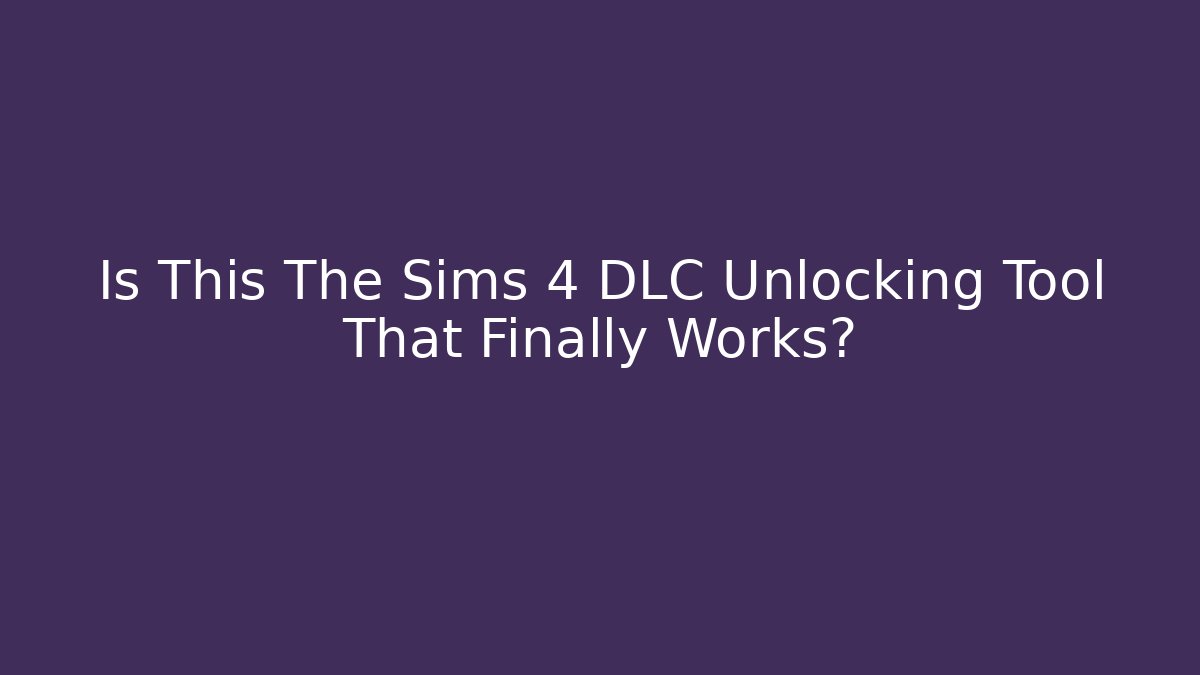 Is This The Sims 4 DLC Unlocking Tool That Finally Works?