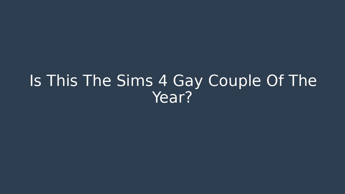 Is This The Sims 4 Gay Couple Of The Year?