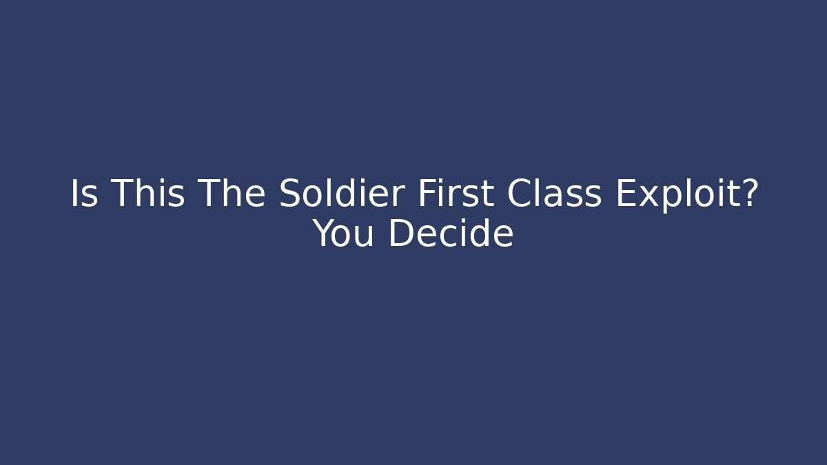 Is This The Soldier First Class Exploit? You Decide