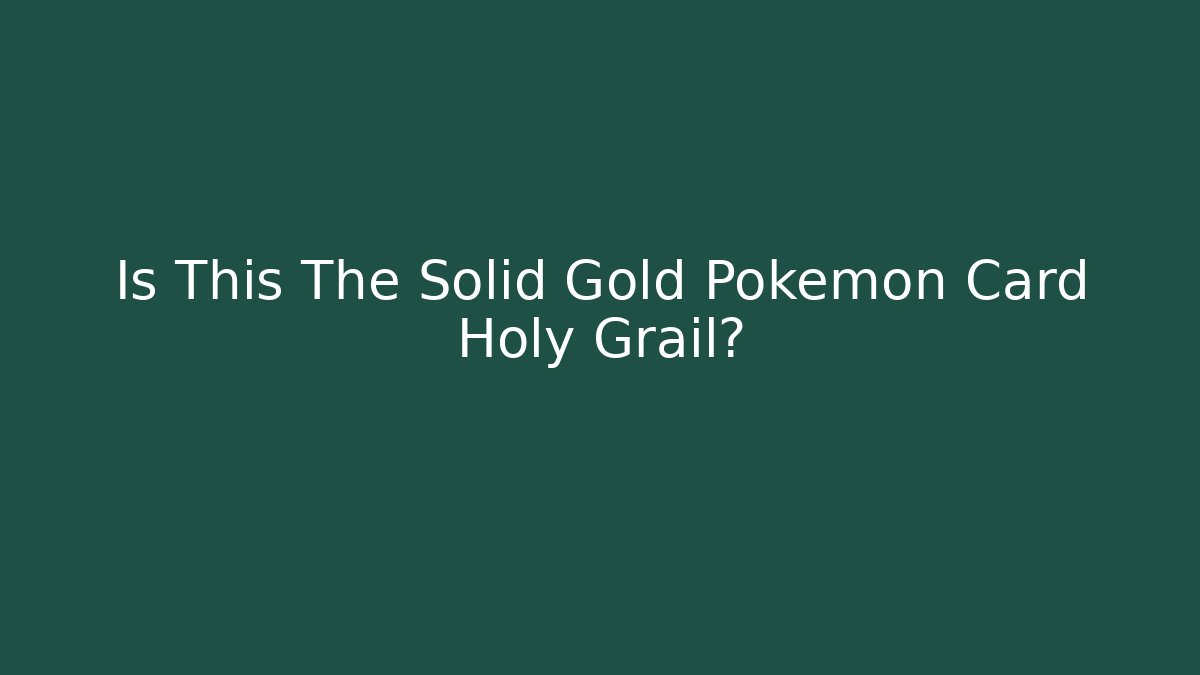 Is This The Solid Gold Pokémon Card Holy Grail?