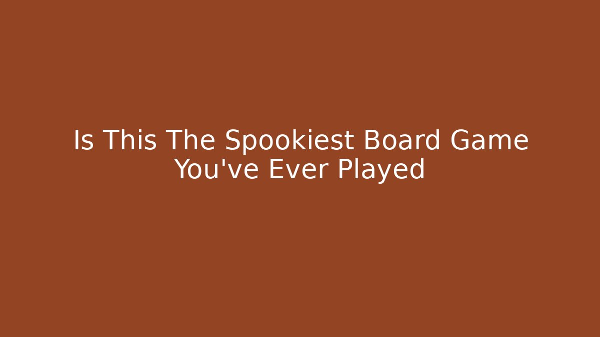 Is This The Spookiest Board Game You've Ever Played